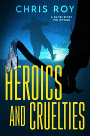 Heroics And Cruelties - Chris Roy cover